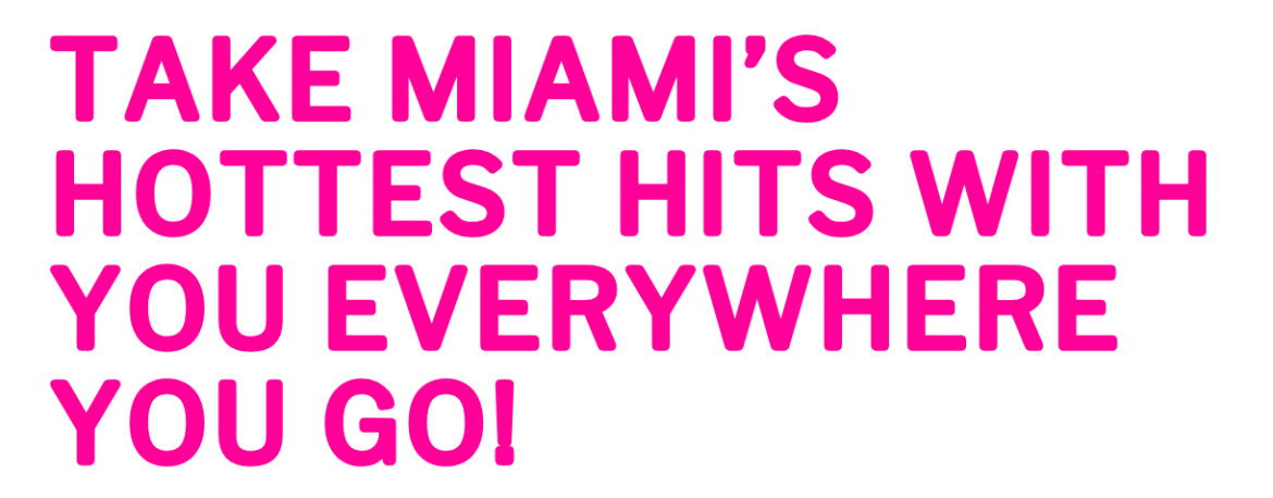 Take Miami’s hottest hits with you everywhere you go!